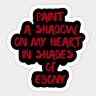 Paint a shadow on my heart in shades of ebony Sticker